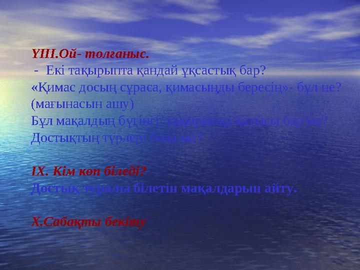 ҮІІІ.Ой- толғаныс. - Екі тақырыпта қандай ұқсастық бар? «Қимас досың сұраса, қимасыңды бересің»- бұл не? (мағынасын ашу) Бұл