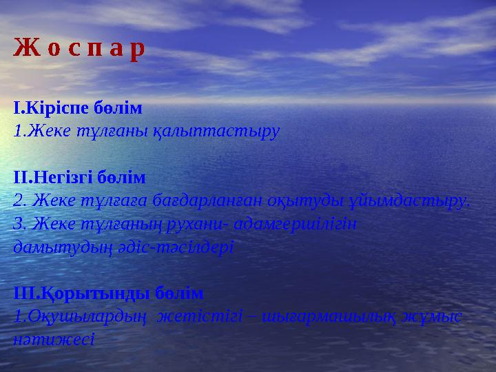 Ж о с п а р І.Кіріспе бөлім 1.Жеке тұлғаны қалыптастыру ІІ.Негізгі бөлім 2. Жеке тұлғаға бағдарланған оқытуды ұйымдастыру. 3. Же