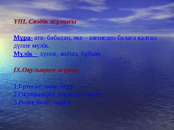 ҮІІІ. Сөздік жұмысы Мұра- ата- бабадан, әке – шешеден балаға қалған дүние мүлік. Мүлік – дүние, жиһаз, бұйым. ІХ.Оқулықпен жұмы