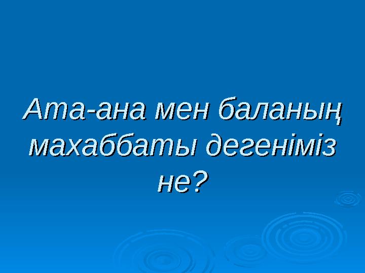 Ата-ана мен баланың Ата-ана мен баланың махаббаты дегеніміз махаббаты дегеніміз не?не?