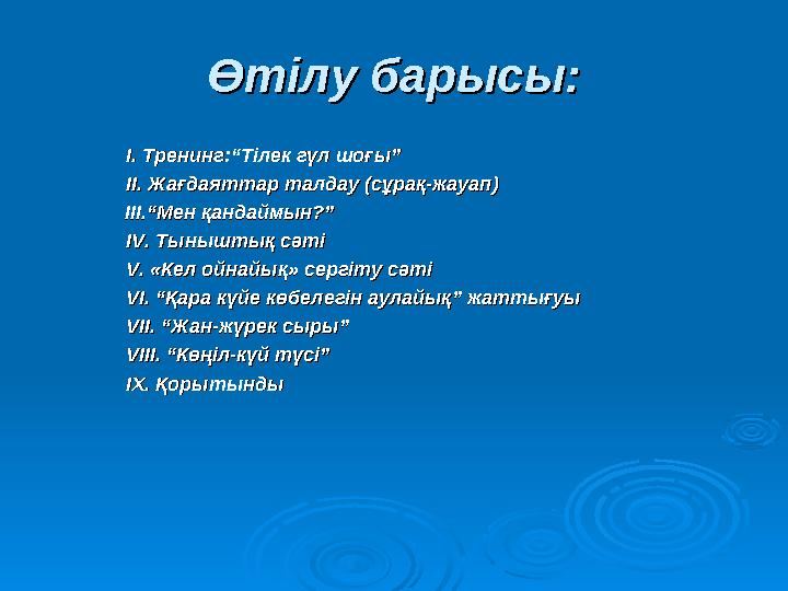 Өтілу барысы:Өтілу барысы: І. Тренинг:“Тілек гүл шоғы”І. Тренинг:“Тілек гүл шоғы” ІІ. Жағдаяттар талдау (сұрақ-жауап)ІІ. Жа