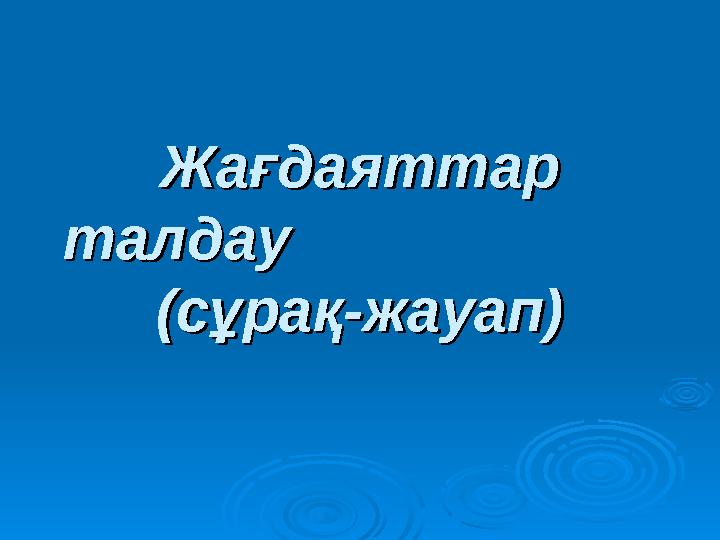 Жағдаяттар Жағдаяттар талдау талдау (сұрақ-жауап)(сұрақ-жауап)