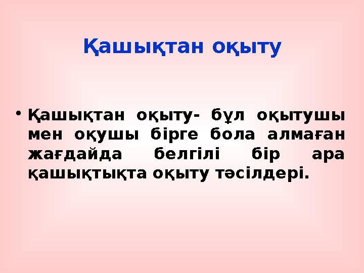 Қашықтан оқыту •Қашықтан оқыту- бұл оқытушы мен оқушы бірге бола алмаған жағдайда белгілі бір ара қашықтықта оқыту тәсілдері.