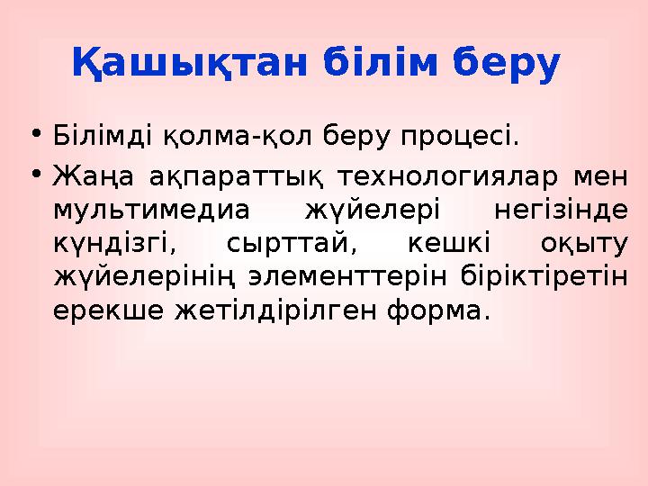 Қашықтан білім беру •Білімді қолма-қол беру процесі. •Жаңа ақпараттық технология...