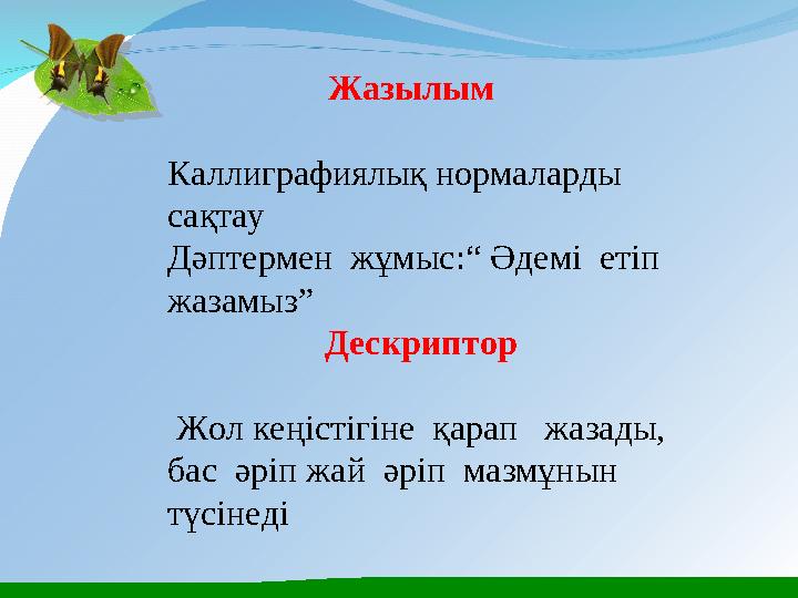 Жазылым Каллиграфиялық нормаларды сақтау Дәптермен жұмыс : “ Әдемі етіп жазамыз” Дес