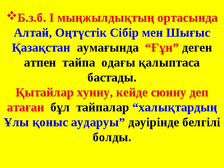 Б.з.б. І мыңжылдықтың ортасында Алтай, Оңтүстік Сібір мен Шығыс Қазақстан аумағында “Ғұн” деген атпен тайпа одағы қалыпт