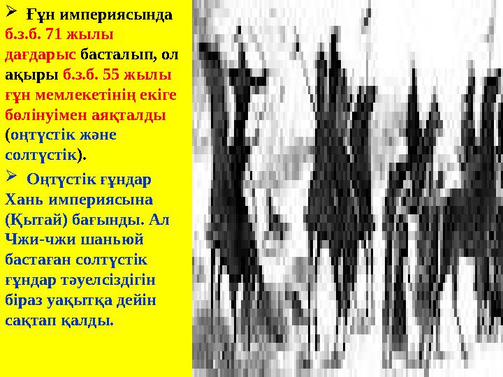  Ғұн империясында б.з.б. 71 жылы дағдарыс басталып, ол ақыры б.з.б. 55 жылы ғұн мемлекетінің екіге бөлінуімен аяқталды (о