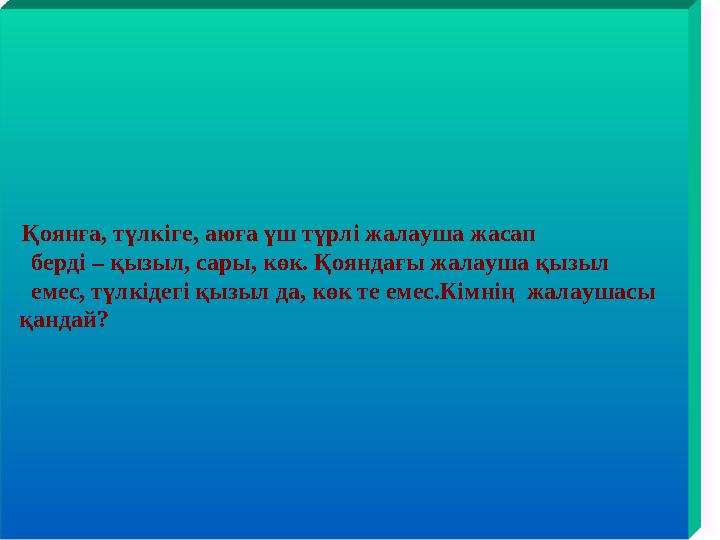 Қоянға, түлкіге, аюға үш түрлі жалауша жасап берді – қызыл, сары, көк. Қояндағы жалауша қызыл емес, түлкідегі қызыл да