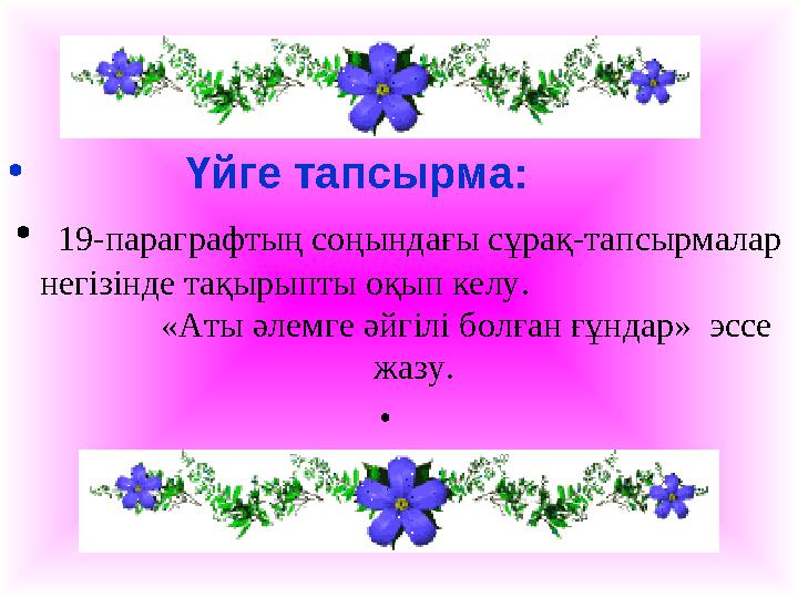 • Үйге тапсырма: • 19-параграфтың соңындағы сұрақ-тапсырмалар негізінде тақырыпты оқып келу.