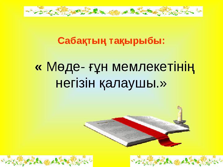 Сабақтың тақырыбы: « Мөде- ғұн мемлекетінің негізін қалаушы.»