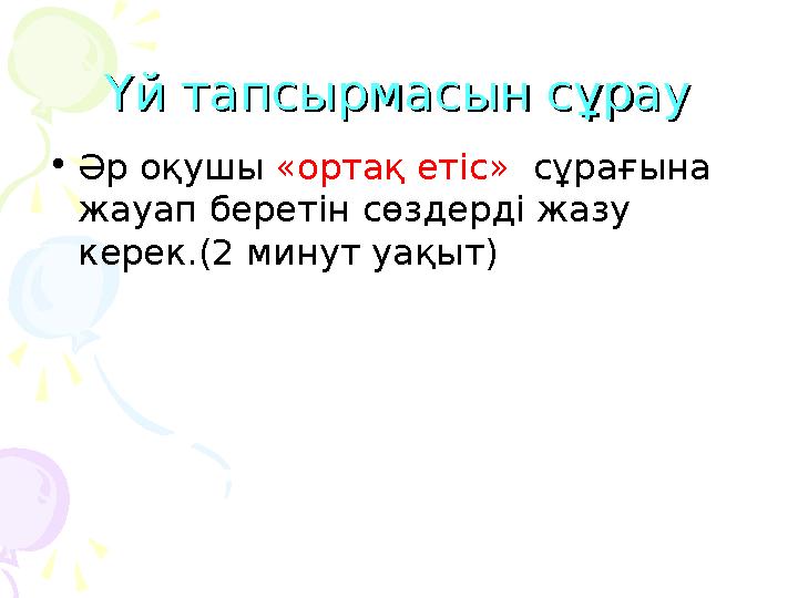 Үй тапсырмасын сұрауҮй тапсырмасын сұрау •Әр оқушы «ортақ етіс» сұрағына жауап беретін сөздерді жазу керек.(2 минут уақыт) Үй тапсырмасын сұрауҮй тапсырмасын сұрау •Әр оқушы «ортақ етіс» сұрағына жауап беретін сөздерді жазу керек.(2 минут уақыт)