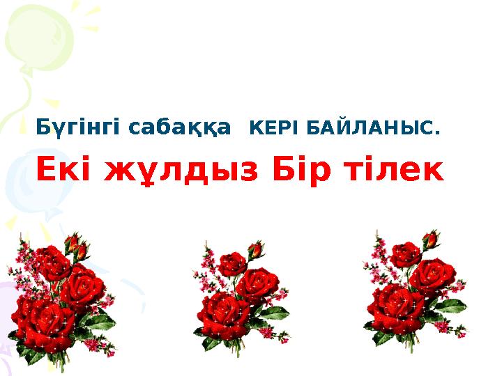 Бүгінгі сабаққа КЕРІ БАЙЛАНЫС. Екі жұлдыз Бір тілек