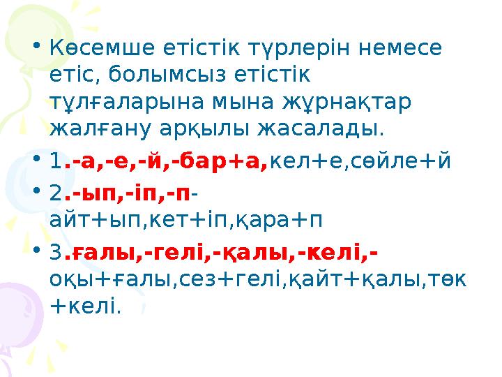 •Көсемше етістік түрлерін немесе етіс, болымсыз етістік тұлғаларына мына жұрнақтар жалғану арқылы жасалады. •1.-а,-е,-й,-б