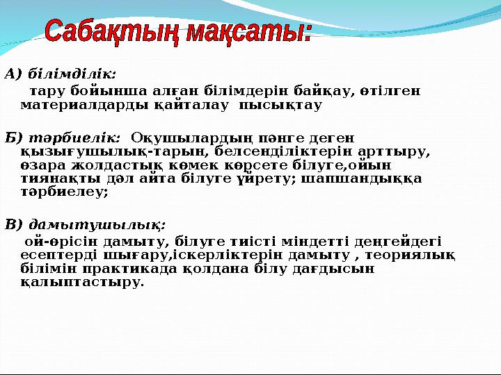А) білімділік: тару бойынша алған білімдерін байқау, өтілген материалдарды қайталау пысықтау Б) тәрбиелік: Оқушылардың п