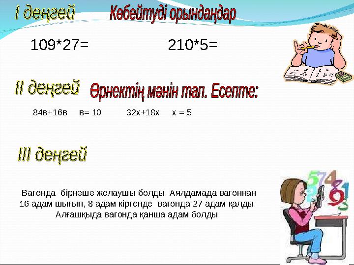 109*27= 210*5= 84в+16в в= 10 32х+18х х = 5 Вагонда бірнеше жолаушы болды. Аялдамада ваго