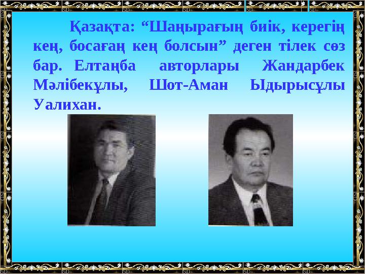 Қазақта: “Шаңырағың биік, керегің кең, босағаң кең болсын” деген тілек сөз бар. Елтаңба авторлары Жандарбек Мәлібекұлы