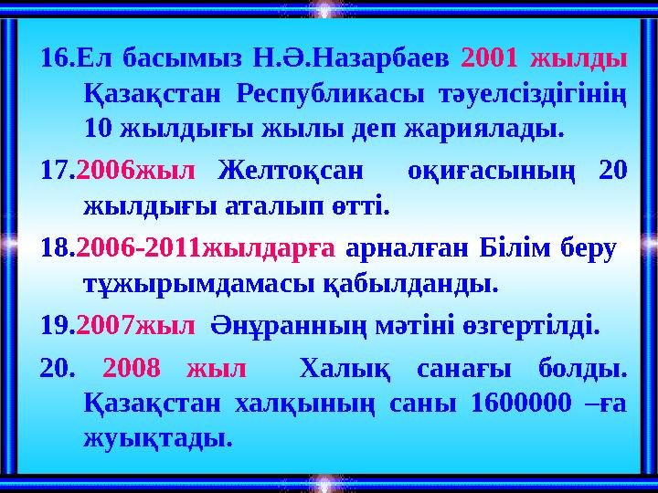 16.Ел басымыз Н.Ә.Назарбаев 2001 жылды Қазақстан Республикасы тәуелсіздігінің 10 жылдығы жылы деп жариялады. 17.2006жыл Желтоқ