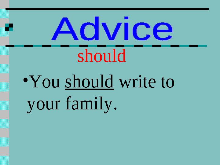 should • You should write to your family.