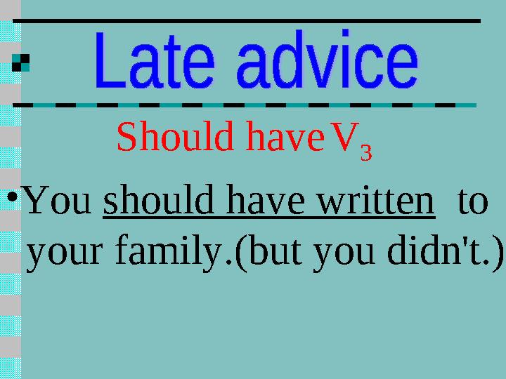 Should have V 3 • You should have written to your family.(but you didn't.)