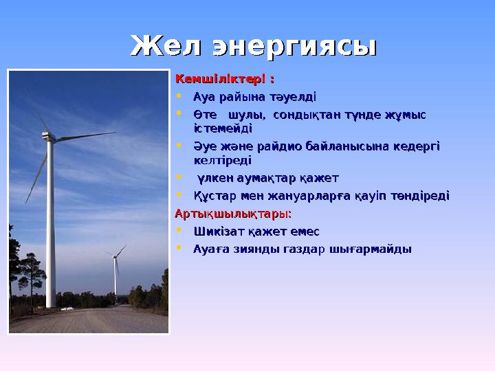 Жел энергиясы Жел энергиясы Кемшіліктері :Кемшіліктері : •Ауа райына тәуелді Ауа райына тәуелді •Өте шулы, сондықтан түнде