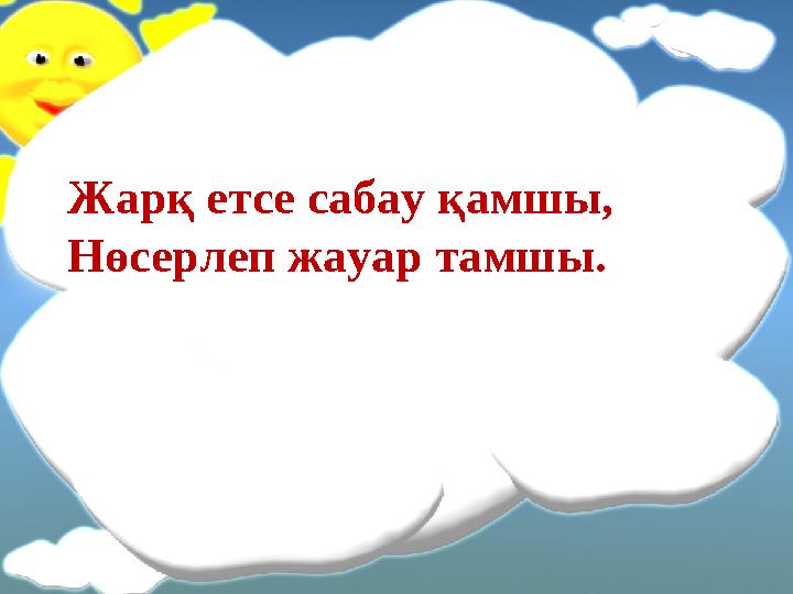 Жарқ етсе сабау қамшы, Нөсерлеп жауар тамшы.