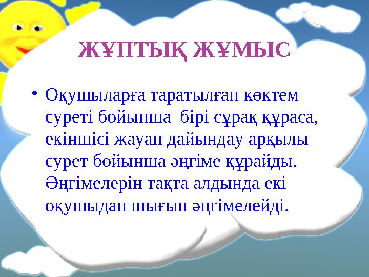 ЖҰПТЫҚ ЖҰМЫС • Оқушыларға таратылған көктем суреті бойынша бірі сұрақ құраса, екіншісі жауап дайындау арқылы сурет бойынша ә