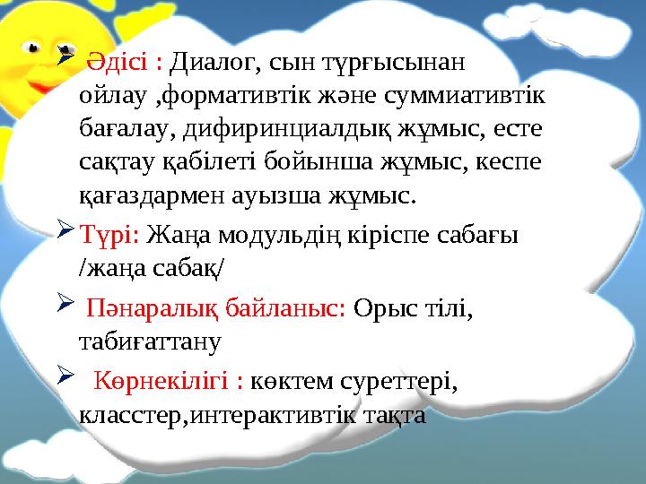  Әдісі : Диалог, сын түрғысынан ойлау ,формативтік және суммиативтік бағалау, дифиринциалдық жұмыс, есте сақтау қабілеті