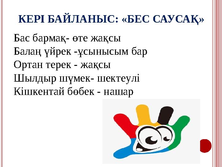 КЕРІ БАЙЛАНЫС: «БЕС САУСАҚ» Бас бармақ- өте жақсы Балаң үйрек -ұсынысым бар Ортан терек - жақсы Шылдыр шүмек- шектеулі Кішкент