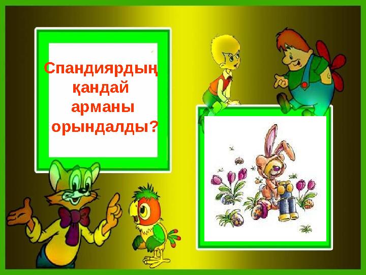 Спандиярдың қандай арманы орындалды?