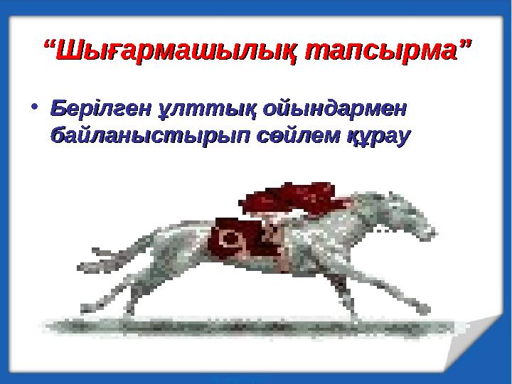 ““Шығармашылық тапсырма”Шығармашылық тапсырма” •Берілген ұлттық ойындармен Берілген ұлттық ойындармен байланыстырып сөйлем құра