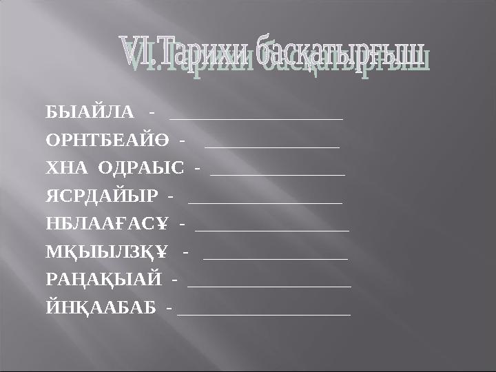 БЫАЙЛА - __________________ ОРНТБЕАЙӨ - ______________ ХНА ОДРАЫС - ______________ ЯСРДАЙЫР - ________________