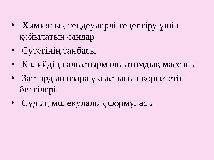 • Химиялық теңдеулерді теңестіру үшін қойылатын сандар • Сутегінің таңбасы • Калийдің салыстырмалы атомдық массасы • За