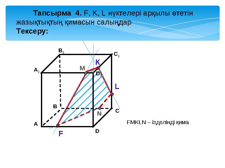А D В 1 В С А 1 C 1 D 1 Тапсырма 4. F, K, L нүктелері арқылы өтетін жазықтықтың қимасын салыңдар Тексеру: К L М FМKL