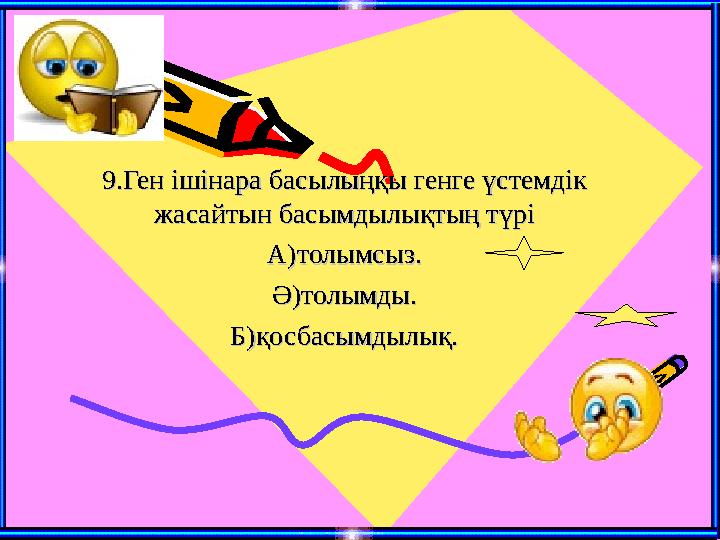 9.Ген ішінара басылыңқы генге үстемдік 9.Ген ішінара басылыңқы генге үстемдік жасайтын басымдылықтың түріжасайтын басымдылықтың