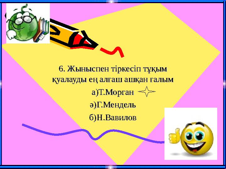 6. Жыныспен тіркесіп тұқым 6. Жыныспен тіркесіп тұқым қуалауды ең алғаш ашқан ғалымқуалауды ең алғаш ашқан ғалым а)Т.Моргана)Т.