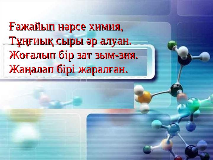 Ғажайып нәрсе химия,Ғажайып нәрсе химия, Тұңғиық сыры әр алуан.Тұңғиық сыры әр алуан. Жоғалып бір зат зым-зия.Жоғалып бір зат зы
