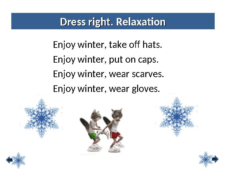 Enjoy winter, take off hats. Enjoy winter, put on caps. Enjoy winter, wear scarves. Enjoy winter, wear gloves. Dress right. Rel