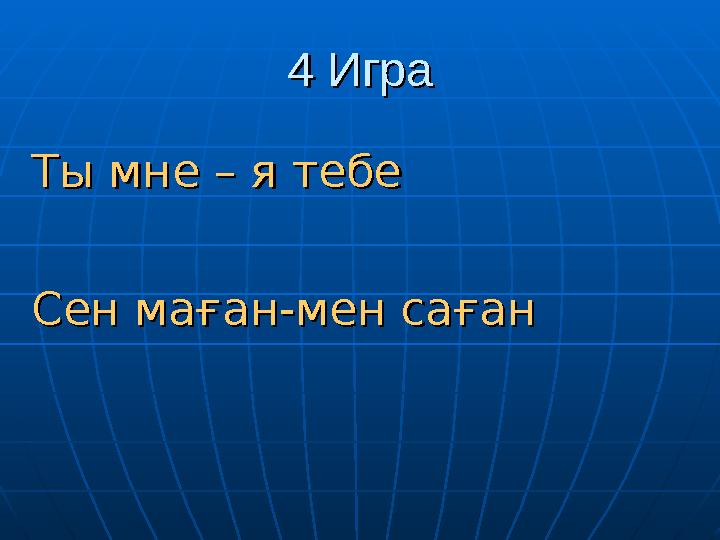 4 Игра4 Игра Ты мне – я тебеТы мне – я тебе Сен маған-мен сағанСен маған-мен саған