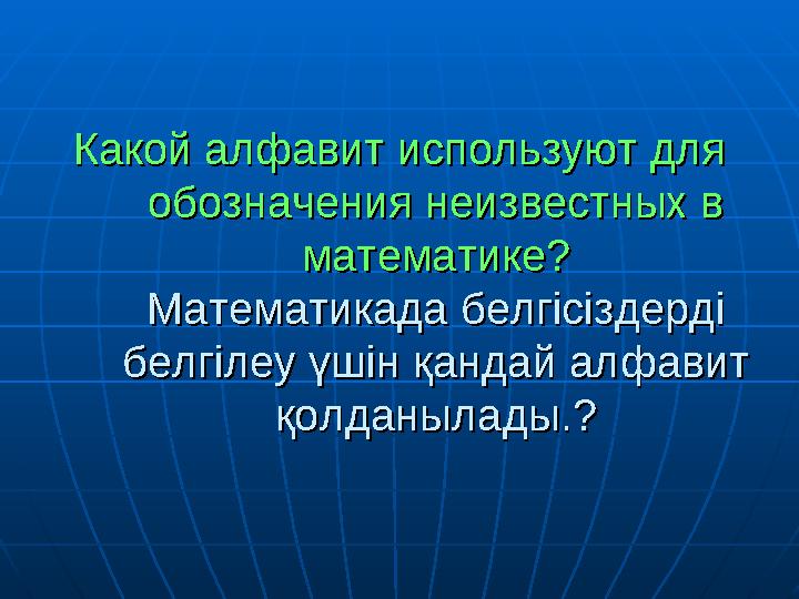 Какой алфавит используют для Какой алфавит используют для обозначения неизвестных в обозначения неизвестных в математике?матем
