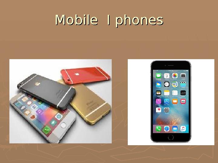 Mobile I phonesMobile I phones