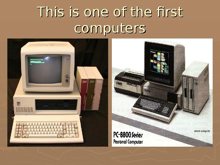 This is one of the first This is one of the first computerscomputers