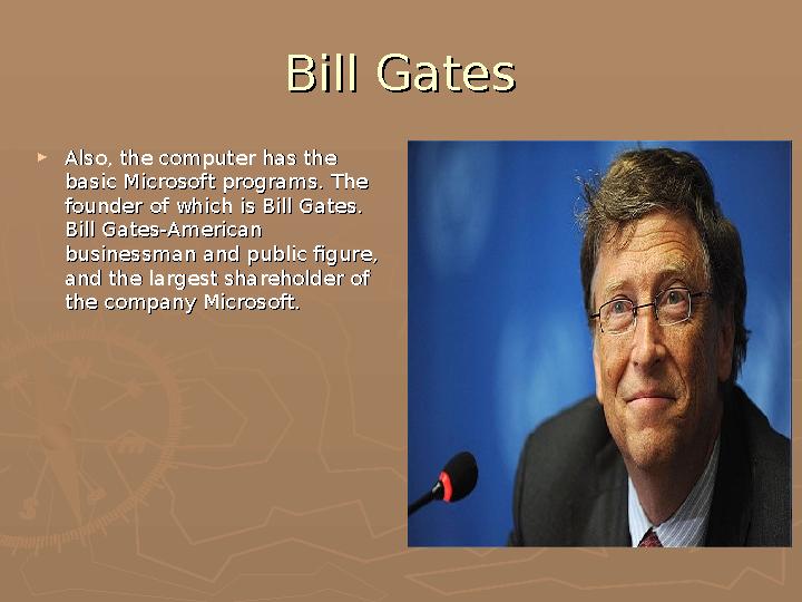 Bill GatesBill Gates ►Also, the computer has the Also, the computer has the basic Microsoft programs. The basic Microsoft pr