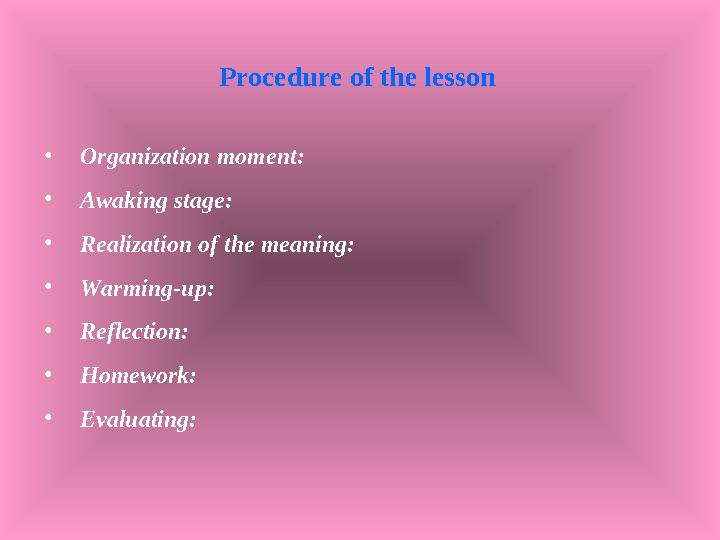 Procedure of the lesson •Organization moment: •Awaking stage: •Realization of the meaning: •Warming-up: •Reflection: •Homew