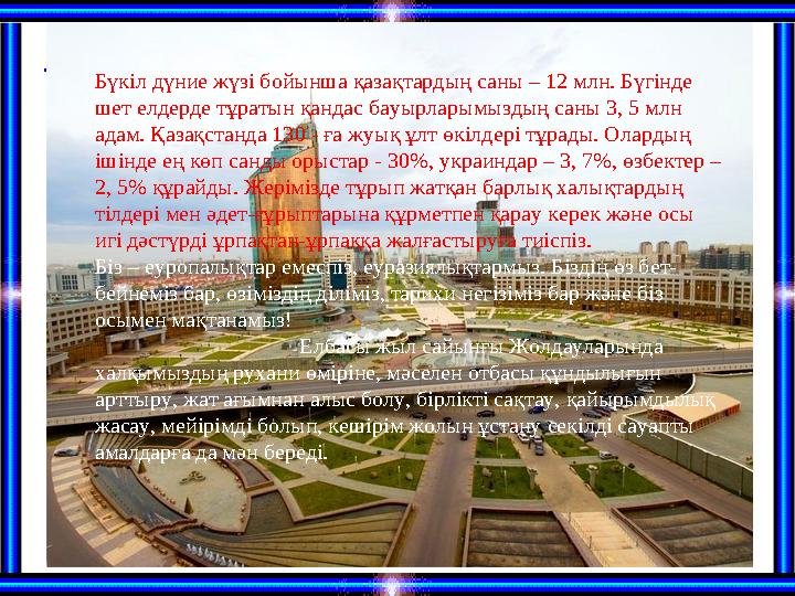 . Бүкіл дүние жүзі бойынша қазақтардың саны – 12 млн. Бүгінде шет елдерде тұратын қандас бауырларымыздың саны 3, 5 млн адам. Қ