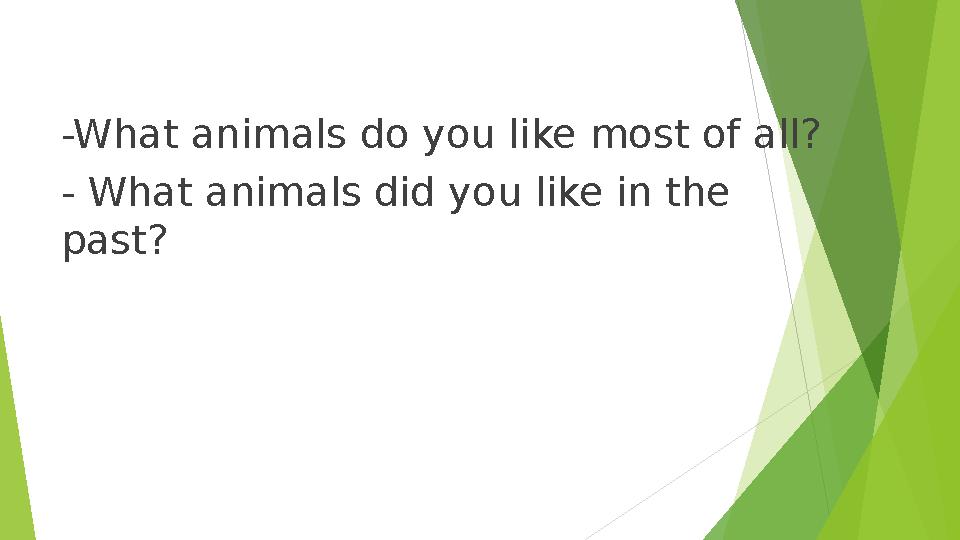 -What animals do you like most of all? - What animals did you like in the past?