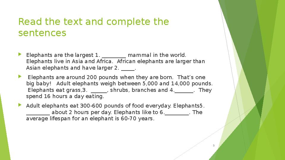 Read the text and complete the sentences Elephants are the largest 1. _________ mammal in the world. Elephants live