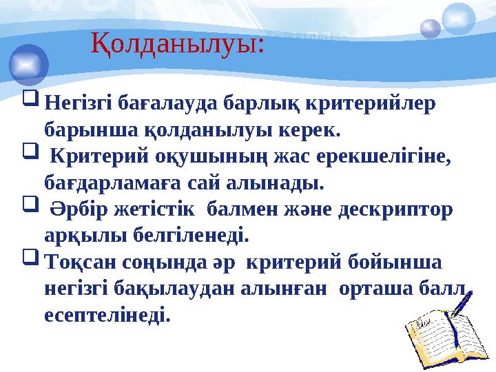  Негізгі бағалауда барлық критерийлер барынша қолданылуы керек.  Критерий оқушының жас ерекшелігіне, бағдарламаға сай