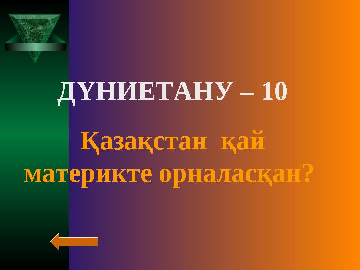 ДҮНИЕТАНУ – 10 Қазақстан қай материкте орналасқан?