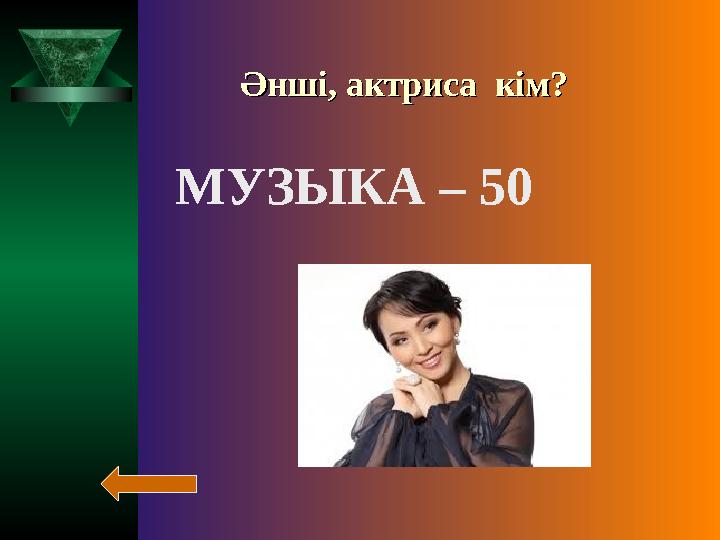 Әнші, актриса кім? Әнші, актриса кім? МУЗЫКА – 50