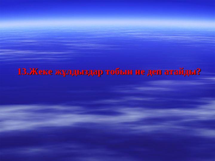 13.Жеке жұлдыздар тобын не деп атайды?13.Жеке жұлдыздар тобын не деп атайды?